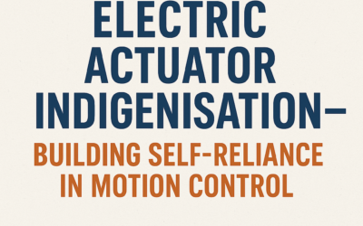 Electric Actuator Indigenisation – Building Self-Reliance in Motion Control